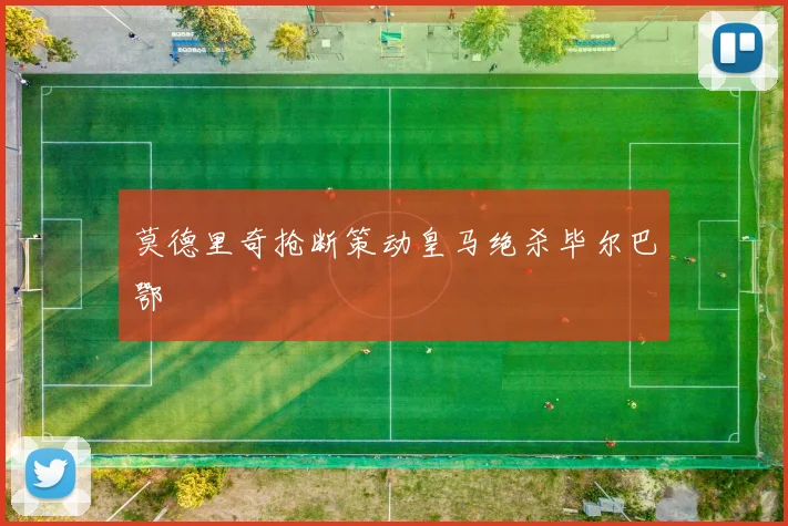 莫德里奇抢断策动皇马绝杀毕尔巴鄂