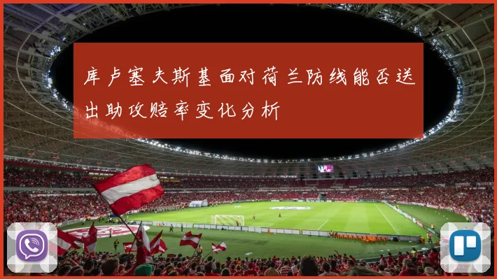 库卢塞夫斯基面对荷兰防线能否送出助攻赔率变化分析