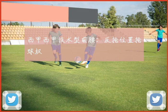 西甲西甲技术型前腰：反抢位置抢球权