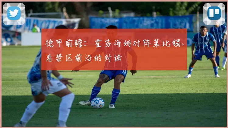 德甲前瞻：霍芬海姆对阵莱比锡，看禁区前沿的封堵