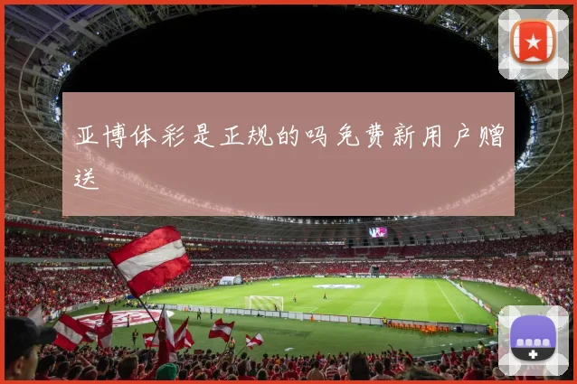 亚博体彩是正规的吗免费新用户赠送