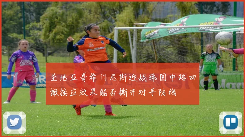 圣地亚哥希门尼斯迎战韩国中路回撤接应效果能否撕开对手防线
