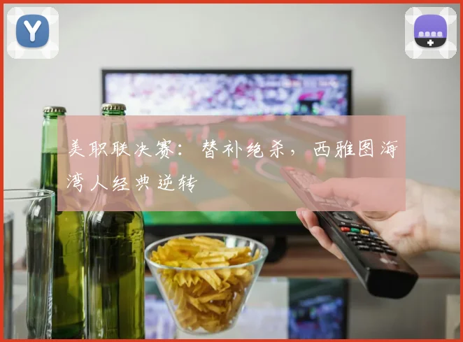 美职联决赛：替补绝杀，西雅图海湾人经典逆转