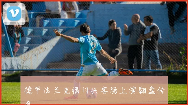 德甲法兰克福门兴客场上演翻盘传奇