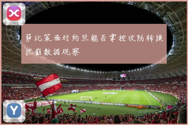 萨比策面对约旦能否掌控攻防转换拦截数据观察