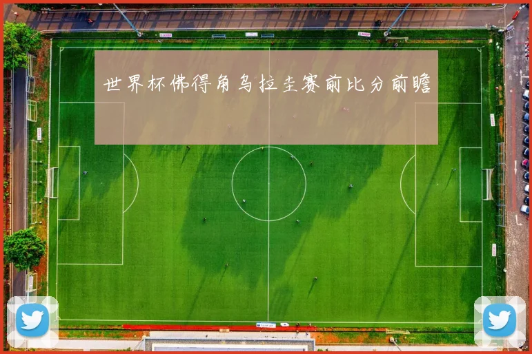 世界杯佛得角乌拉圭赛前比分前瞻